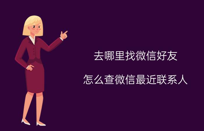 去哪里找微信好友 怎么查微信最近联系人？